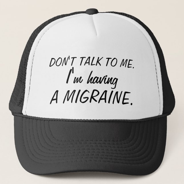 DON'T TALK TO ME I'm having A MIGRAINE Rude Trucker Hat (Front)