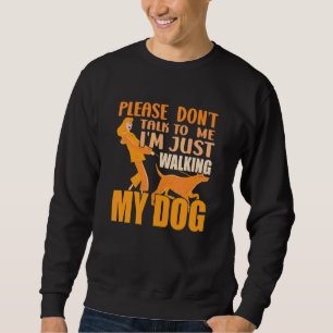 Don't Talk To Me I'm Just Walking My Dog   Dog Own Sweatshirt