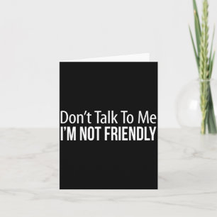 Don't Talk To Me - I'm Not Friendly -  Card
