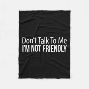 Don't Talk To Me - I'm Not Friendly -  Fleece Blanket