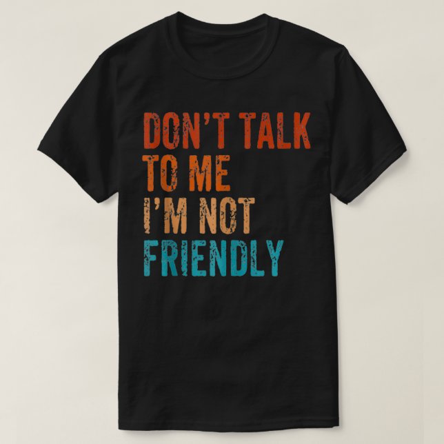 Don't Talk To Me I'M Not Friendly Funny Sarcastic  T-Shirt (Design Front)