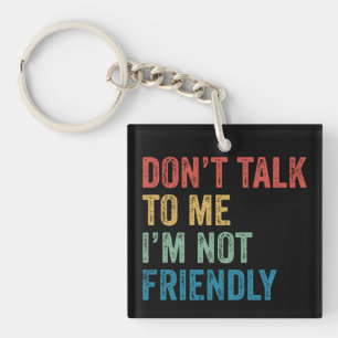 Don't Talk To Me I'm Not Friendly Key Ring