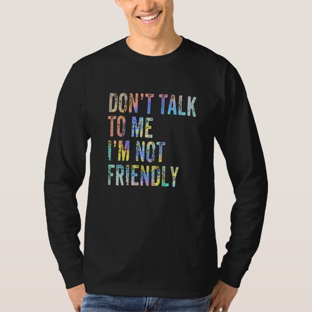 Don't Talk To Me I'm Not Friendly  Sarcastic Tie D T-Shirt (Front)
