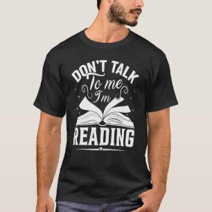 Dont Talk To Me Im Reading Book Nerd Book T-Shirt