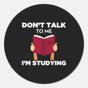 Don't Talk To Me I'm Studying Funny Book Studious  Classic Round Sticker