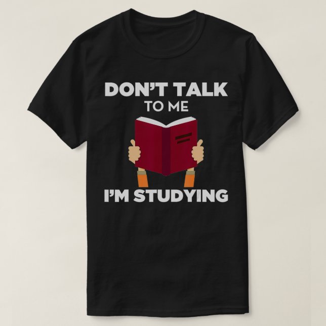 Dont Talk To Me Im Studying Funny Book Studious  T-Shirt (Design Front)