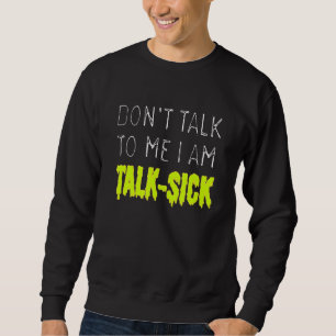 Don't Talk To Me I'm Talk Sick Sweatshirt