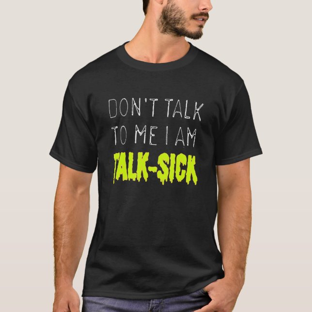 Don't Talk To Me I'm Talk Sick T-Shirt (Front)