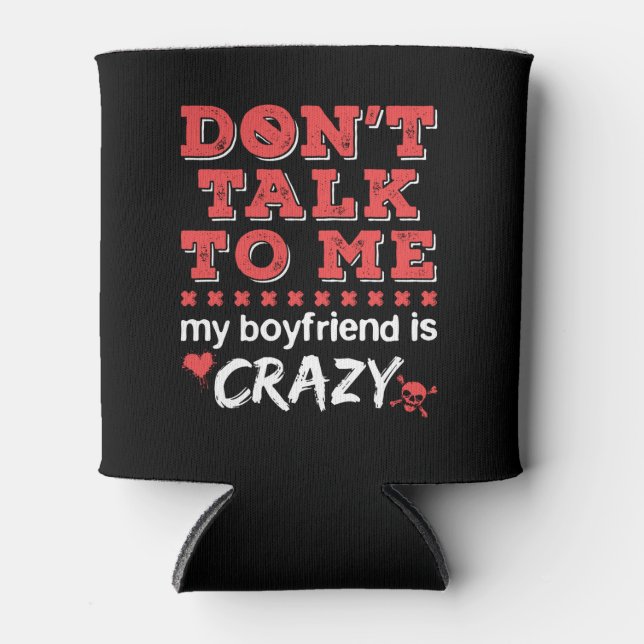 Don't Talk to Me My Boyfriend Is Crazy Can Cooler (Front)