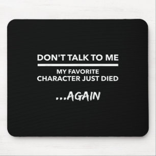 Don't Talk To Me My Favorite Character Died Again  Mouse Pad