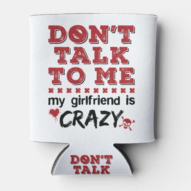 Don't Talk to Me My Girlfriend is Crazy Can Cooler (Front)