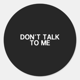 Don't Talk To Me Print On The Back Funny Anti Soci Classic Round Sticker