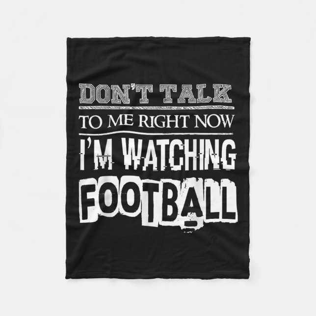 Don't Talk To Me Right Now I'm Watching Football - Fleece Blanket (Front)