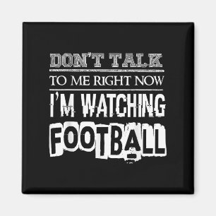 Don't Talk To Me Right Now I'm Watching Football - Magnet