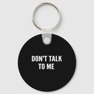 Don't Talk To Me Shirt Funny Shirt  Key Ring