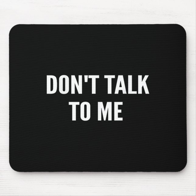 Don't Talk To Me Shirt Funny Shirt  Mouse Pad (Front)