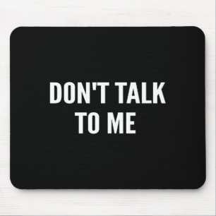 Don't Talk To Me Shirt Funny Shirt  Mouse Pad