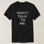 DON'T TALK TO ME T-Shirt<br><div class="desc">DON'T TALK TO ME. LEAVE ME ALONE. ANTISOCIAL. AIRLINE HUMOR. AIRPORT SHIRT. TRAVELING SHIRT. INTROVERT. I HATE EVERYONE. STOP ANNOYING ME. DON'T TELL ME YOUR LIFE STORY. I DON'T CARE. QUIET TIME. NO I DON'T HAVE SPARE CHANGE. HOMELESS. LONER. LONE WOLF.</div>