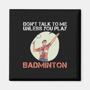 Dont Talk To Me Unless You Play Badminton  Magnet
