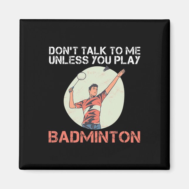 Dont Talk To Me Unless You Play Badminton  Magnet (Front)