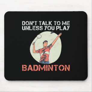 Dont Talk To Me Unless You Play Badminton Mouse Pad