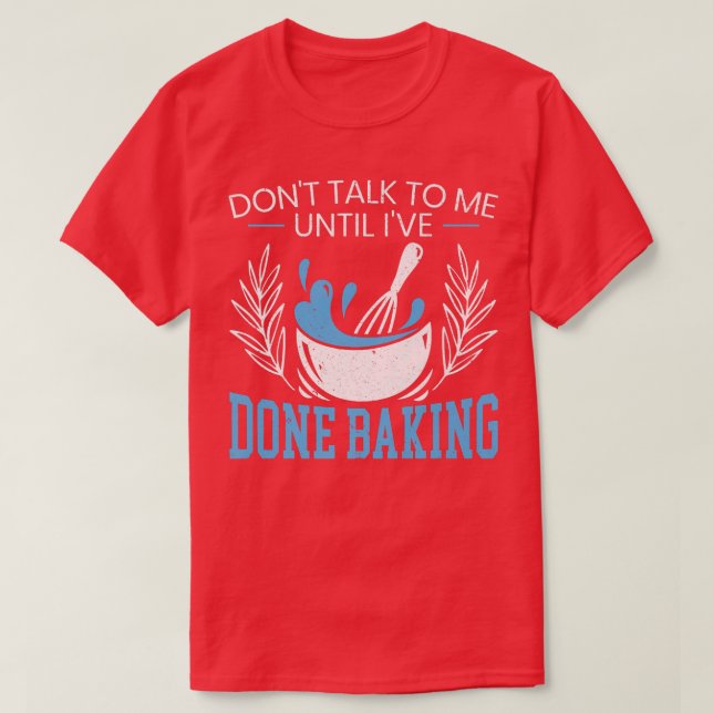 Don't Talk To Me Until I've Done Baking Baker Bake T-Shirt (Design Front)