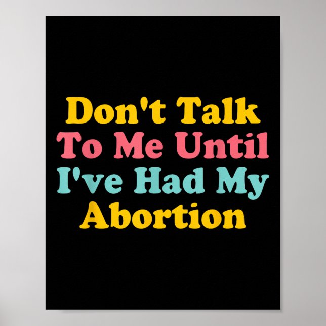 Don't Talk To Me Until I've Had My Abortion Quote  Poster (Front)