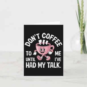 Don't Talk To Me Until I've Had My Coffee Funny Card