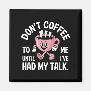 Don't Talk To Me Until I've Had My Coffee Funny Magnet