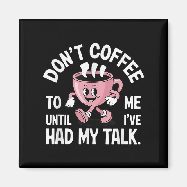 Don't Talk To Me Until I've Had My Coffee Funny  Magnet (Front)
