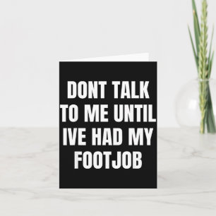 Dont Talk To Me Until Ive Had My Footjob Card
