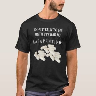 Don't Talk To Me Until I've Had My Gabapentin Appa T-Shirt