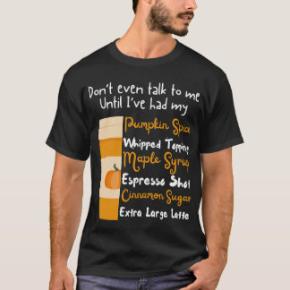 Don't Talk to Me Until I've Had My Pumpkin Spice L T-Shirt