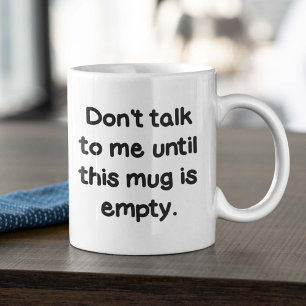 Don't Talk To Me Until This Mug Is Empty