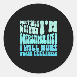 Don't Talk To Me When I'm Overstimulated Funny Tre Classic Round Sticker