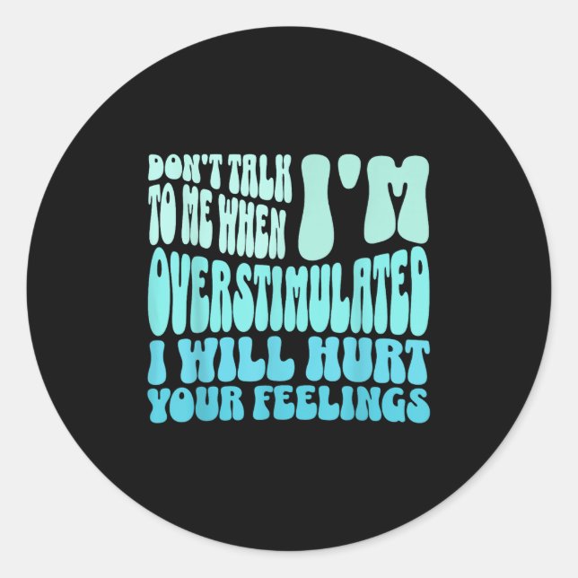 Don't Talk To Me When I'm Overstimulated Funny Tre Classic Round Sticker (Front)