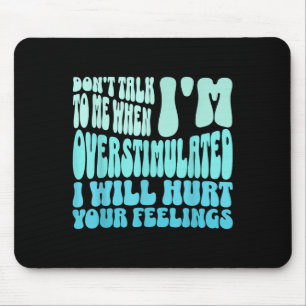 Don't Talk To Me When I'm Overstimulated Funny Tre Mouse Pad