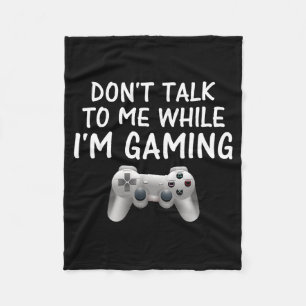 Don't Talk To Me While I'm Gaming Video Games  Fleece Blanket