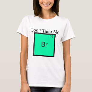 Don't Tase Me Bromine Element Pun T-Shirt