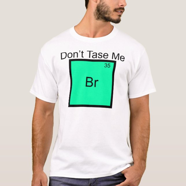 Don't Tase Me Bromine Element Pun T-Shirt (Front)