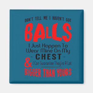 Don't tell me i haven't got balls funny Artwork Magnet