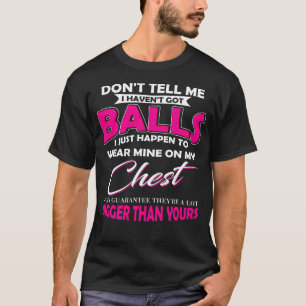 Don't Tell Me I Haven't Got Balls Shirt