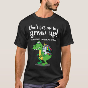 Don't tell me to grow up I won't let you ride my D T-Shirt