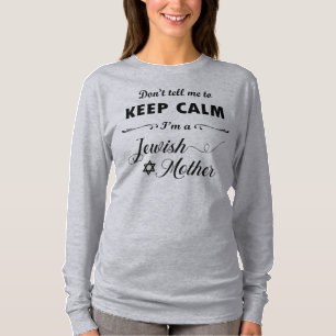 Don't tell me to keep calm I'm a Jewish Mother T-Shirt