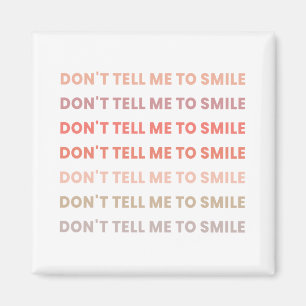 dont tell me to smile magnet