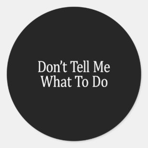 Don't Tell Me What To Do - Classic Round Sticker
