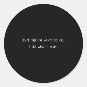 Don't Tell Me What To Do I Do What I Want Funny  Classic Round Sticker