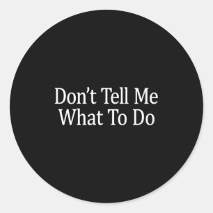 Don't Tell Me What To Do - Long Sleeve  Classic Round Sticker