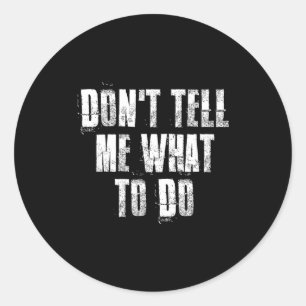 Don't Tell Me What To Do Motivational Classic Round Sticker