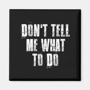 Don't Tell Me What To Do Motivational Magnet